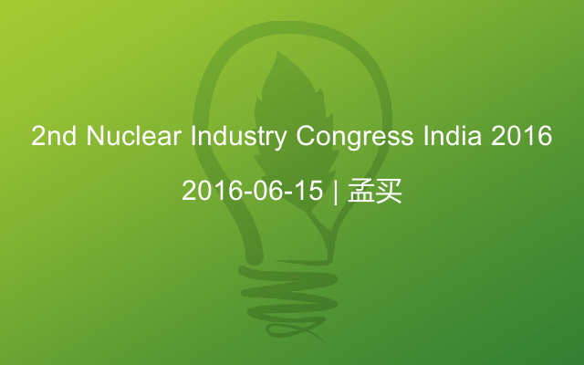 2nd Nuclear Industry Congress India 2016
