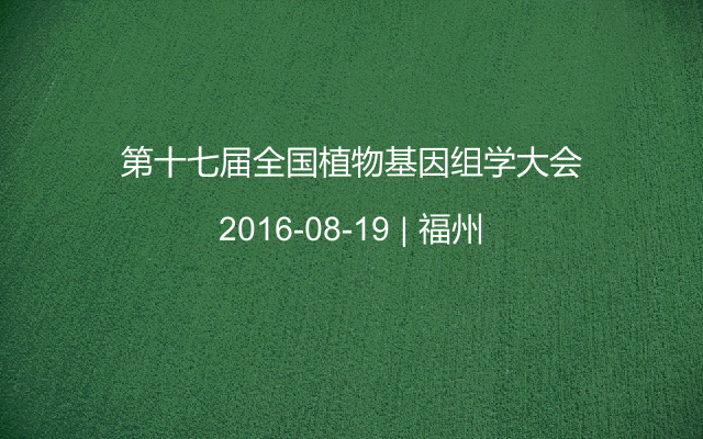 第十七届全国植物基因组学大会