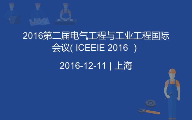 2016第二届电气工程与工业工程国际会议（ ICEEIE 2016 ）