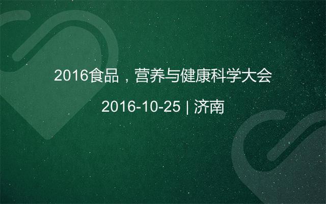 2016食品，营养与健康科学大会