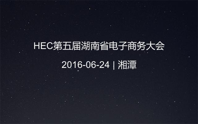 HEC第五届湖南省电子商务大会