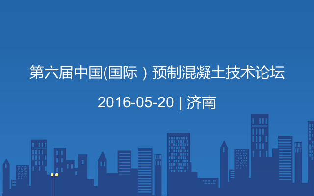 第六届中国（国际）预制混凝土技术论坛