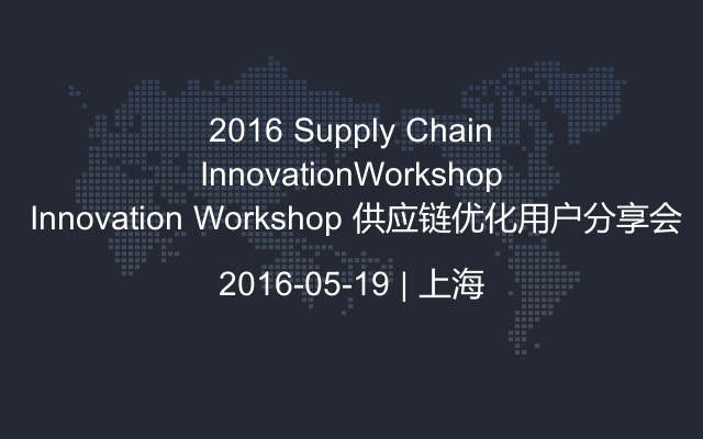 2016 Supply Chain Innovation Workshop 供应链优化用户分享会