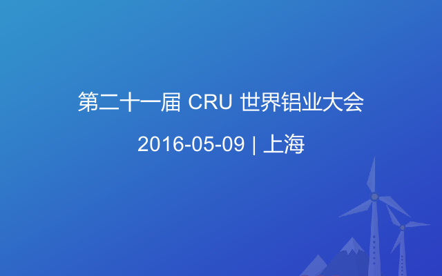 第二十一届 CRU 世界铝业大会