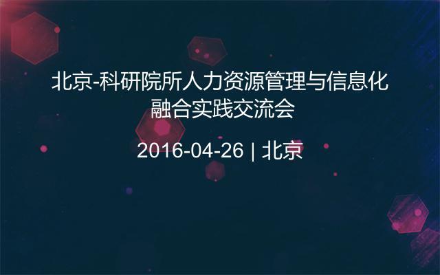 北京-科研院所人力资源管理与信息化 融合实践交流会