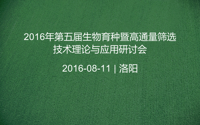 2016年第五届生物育种暨高通量筛选技术理论与应用研讨会