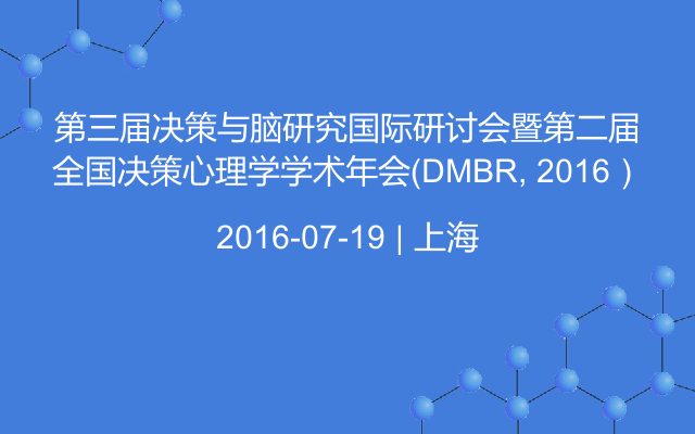 第三届决策与脑研究国际研讨会暨第二届全国决策心理学学术年会（DMBR, 2016）