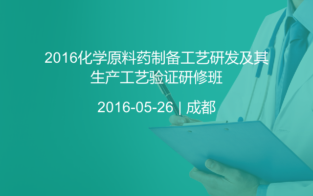 2016化学原料药制备工艺研发及其生产工艺验证研修班