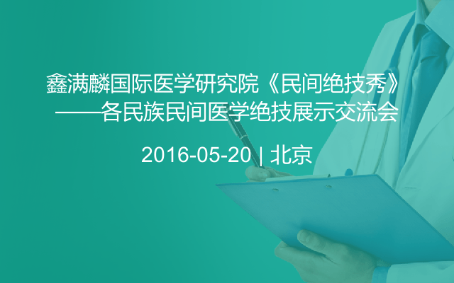 鑫满麟国际医学研究院《民间绝技秀》——各民族民间医学绝技展示交流会