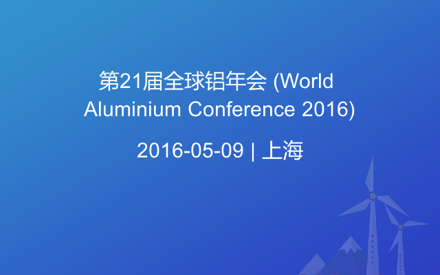 第21届全球铝年会 (World Aluminium Conference 2016)