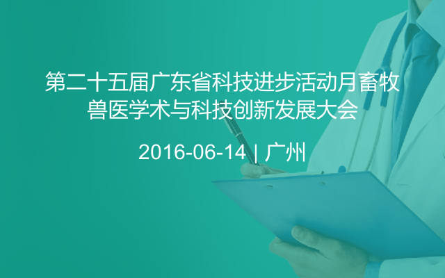 第二十五届广东省科技进步活动月畜牧兽医学术与科技创新发展大会