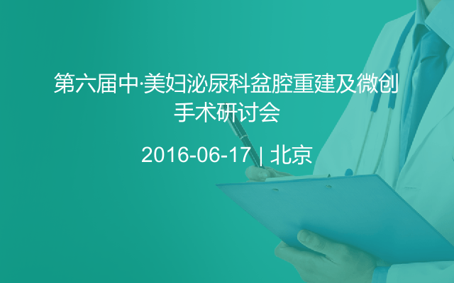 第六届中·美妇泌尿科盆腔重建及微创手术研讨会