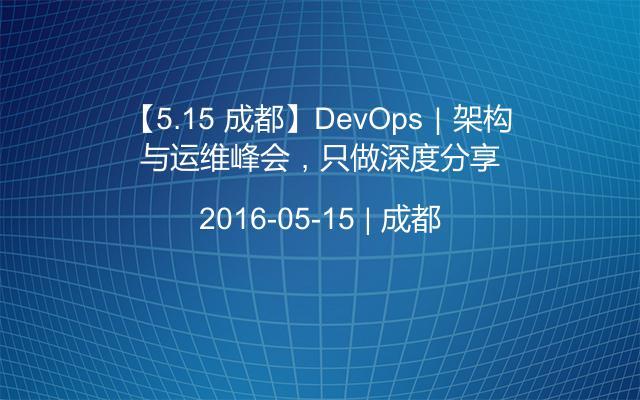 【5.15 成都】DevOps｜架构与运维峰会，只做深度分享