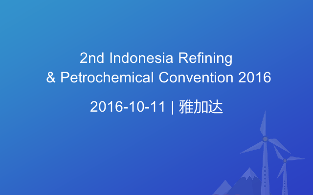 2nd Indonesia Refining & Petrochemical Convention 2016