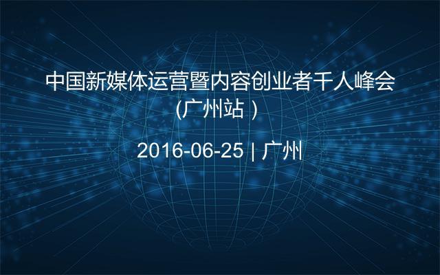中國新媒體運(yùn)營暨內(nèi)容創(chuàng)業(yè)者千人峰會(huì)（廣州站）