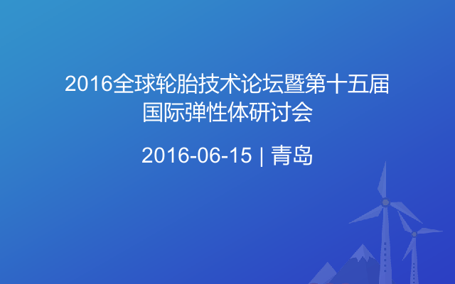 2016全球轮胎技术论坛暨第十五届国际弹性体研讨会