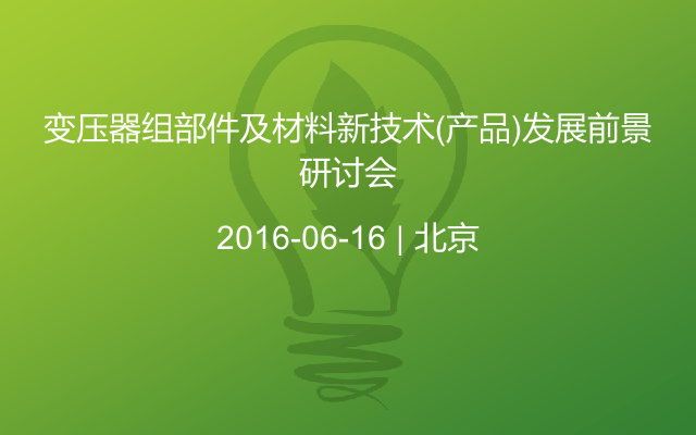 变压器组部件及材料新技术(产品)发展前景研讨会