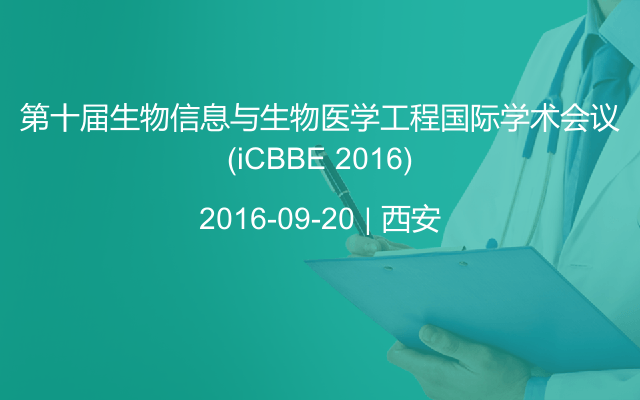 第十届生物信息与生物医学工程国际学术会议(iCBBE 2016)