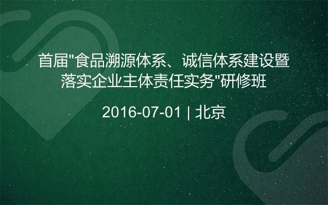 首届“食品溯源体系、诚信体系建设暨落实企业主体责任实务”研修班