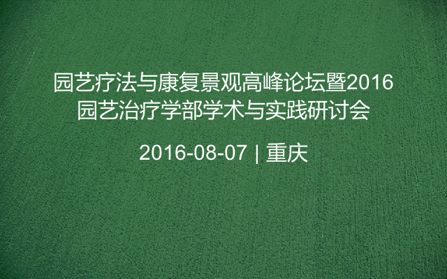 园艺疗法与康复景观高峰论坛暨2016园艺治疗学部学术与实践研讨会