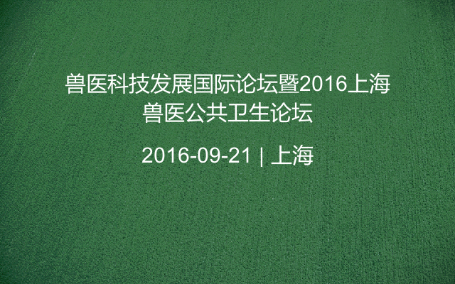 兽医科技发展国际论坛暨2016上海兽医公共卫生论坛