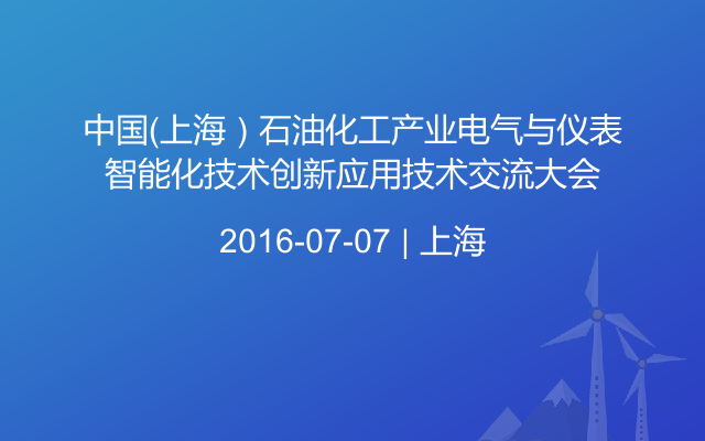 中国（上海）石油化工产业电气与仪表智能化技术创新应用技术交流大会