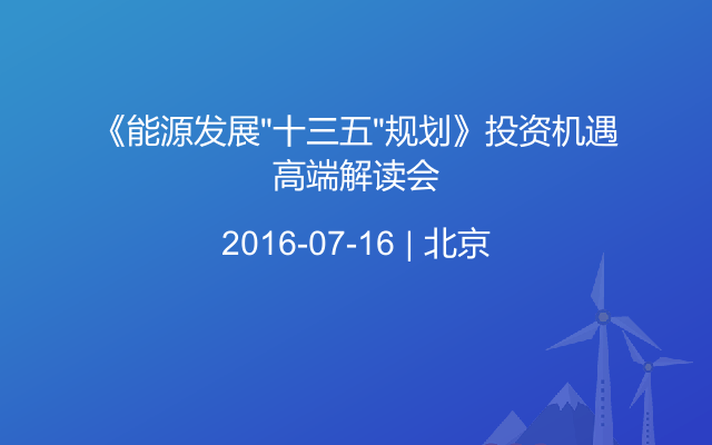 《能源发展“十三五”规划》投资机遇高端解读会