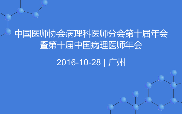 中国医师协会病理科医师分会第十届年会暨第十届中国病理医师年会