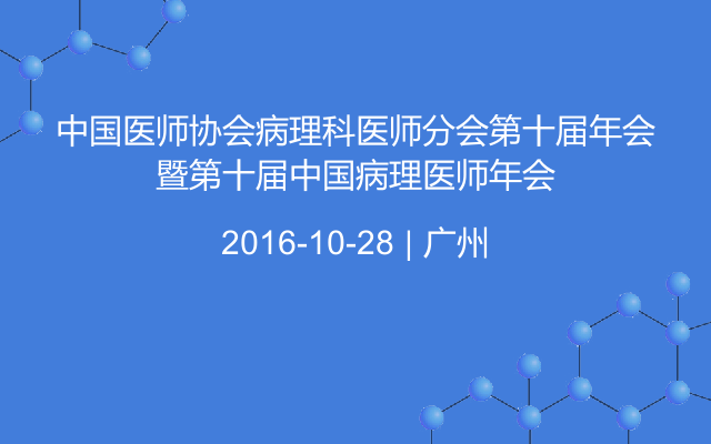 中国医师协会病理科医师分会第十届年会暨第十届中国病理医师年会