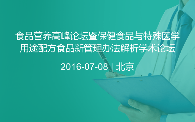 食品营养高峰论坛暨保健食品与特殊医学用途配方食品新管理办法解析学术论坛