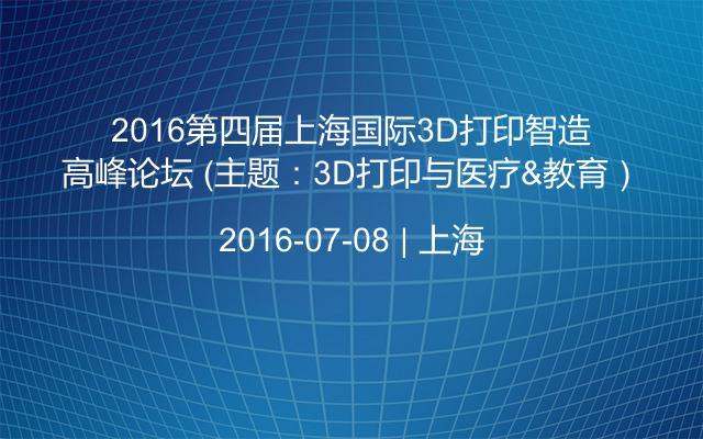 2016第四届上海国际3D打印智造高峰论坛 （主题：3D打印与医疗&教育）
