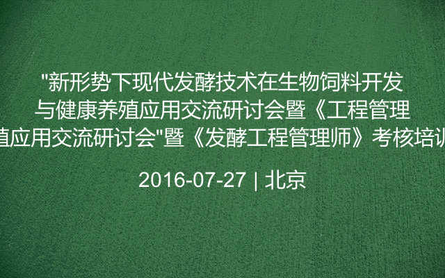 “新形势下现代发酵技术在生物饲料开发与健康养殖应用交流研讨会”暨《发酵工程管理师》考核培训班的通知