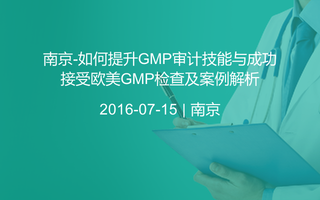 南京-如何提升GMP审计技能与成功接受欧美GMP检查及案例解析