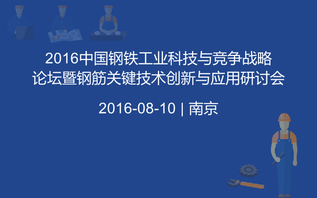 2016中国钢铁工业科技与竞争战略论坛暨钢筋关键技术创新与应用研讨会