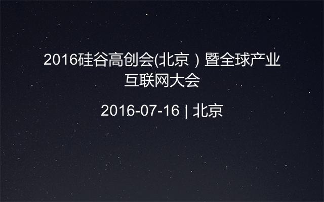 2016硅谷高创会（北京）暨全球产业互联网大会