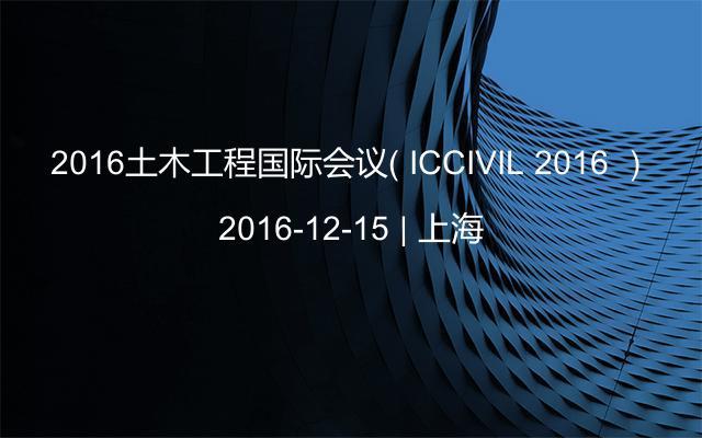 2016土木工程国际会议（ ICCIVIL 2016 ）