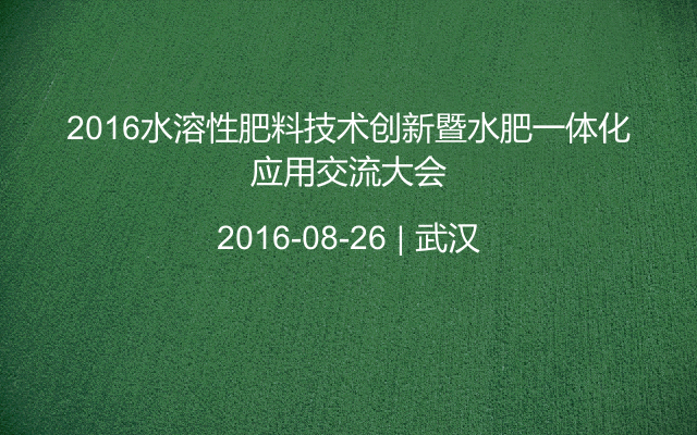 2016水溶性肥料技术创新暨水肥一体化应用交流大会