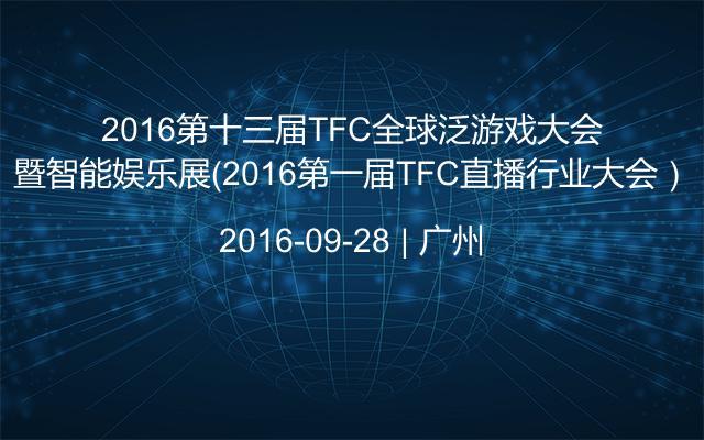 2016第十三届TFC全球泛游戏大会暨智能娱乐展（2016第一届TFC直播行业大会）