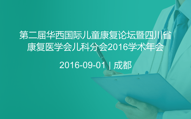 第二届华西国际儿童康复论坛暨四川省康复医学会儿科分会2016学术年会