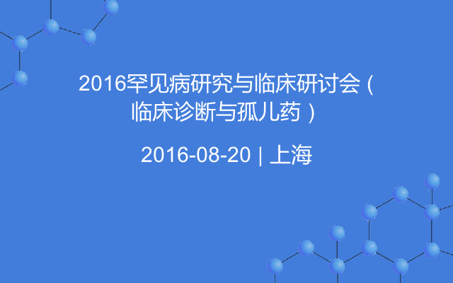 2016罕见病研究与临床研讨会 （临床诊断与孤儿药）