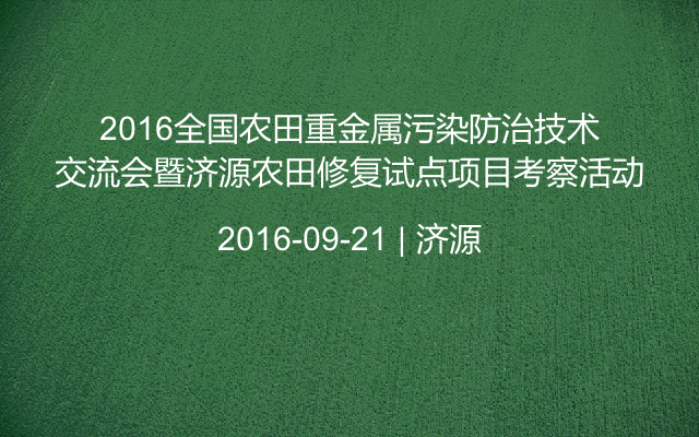 2016全国农田重金属污染防治技术交流会暨济源农田修复试点项目考察活动