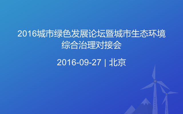 2016城市绿色发展论坛暨城市生态环境综合治理对接会