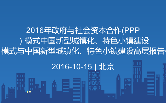2016年政府与社会资本合作（PPP）模式与中国新型城镇化、特色小镇建设高层报告会