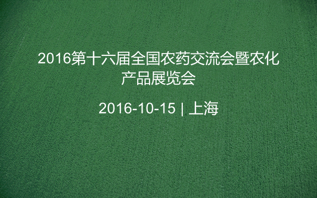 2016第十六届全国农药交流会暨农化产品展览会