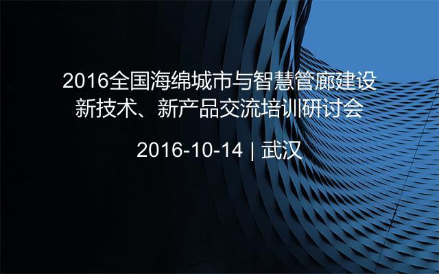 2016全国海绵城市与智慧管廊建设新技术、新产品交流培训研讨会