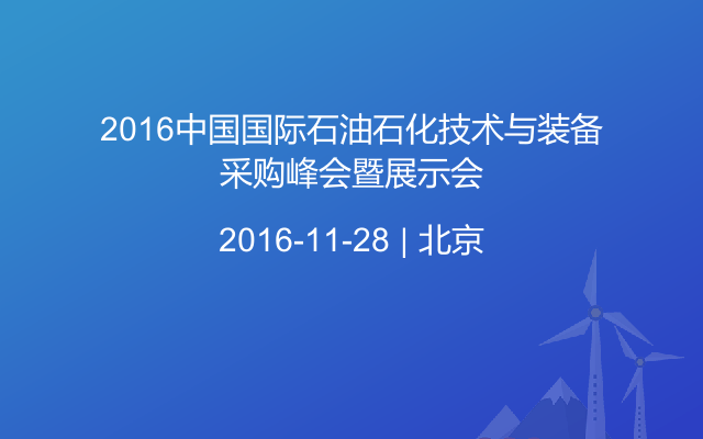 2016中国国际石油石化技术与装备采购峰会暨展示会