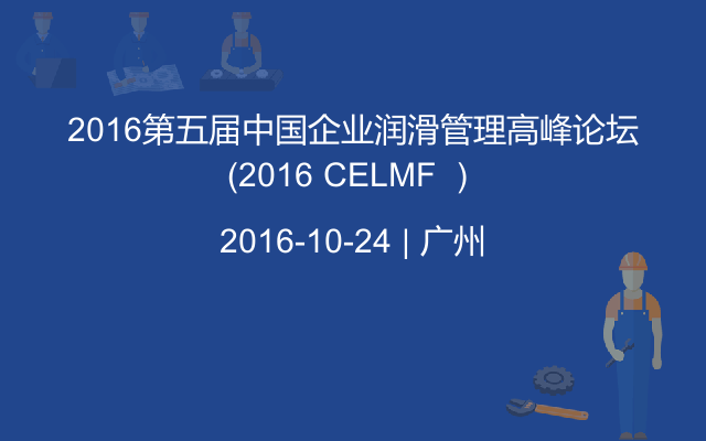 2016第五届中国企业润滑管理高峰论坛（2016 CELMF ）