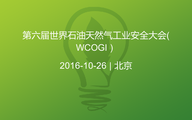 第六届世界石油天然气工业安全大会（WCOGI）