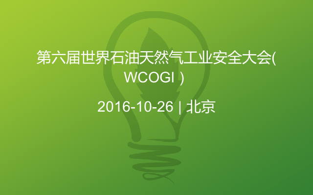 第六届世界石油天然气工业安全大会（WCOGI）