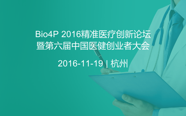 Bio4P 2016精准医疗创新论坛暨第六届中国医健创业者大会